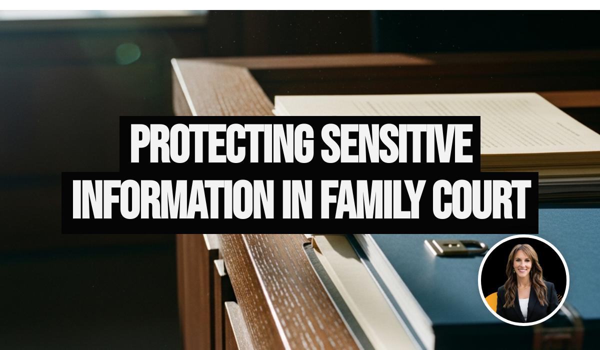Handling Sensitive Information in Your Family Law Case