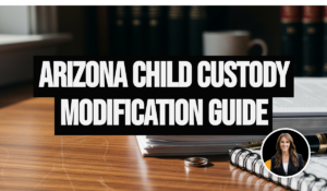 Modifying Child Custody Arrangements in Arizona: Guidance for Self-Represented Parents