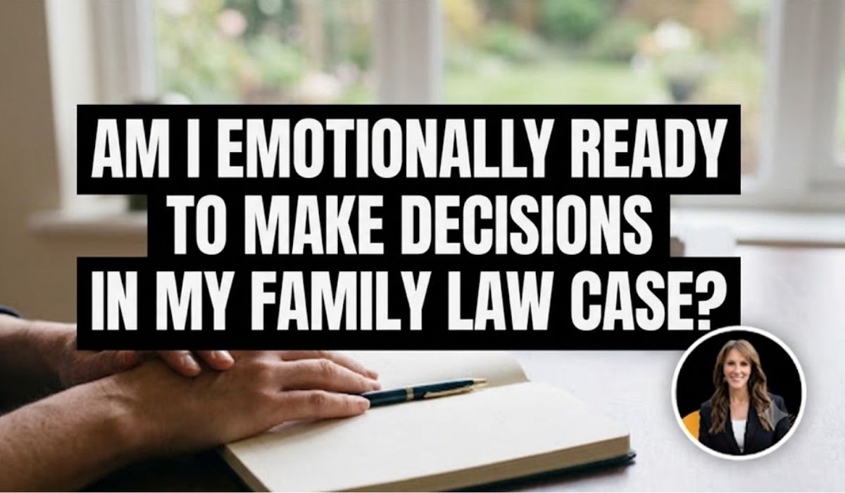 Am I Emotionally Ready to Make Decisions in My Family Law Case