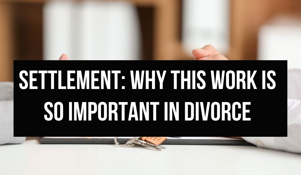 Settlement: Why This Work is So Important in Divorce